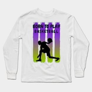 Born to Play Basketball Long Sleeve T-Shirt